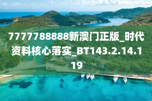 7777788888新澳门正版_时代资料核心落实_BT143.2.14.119