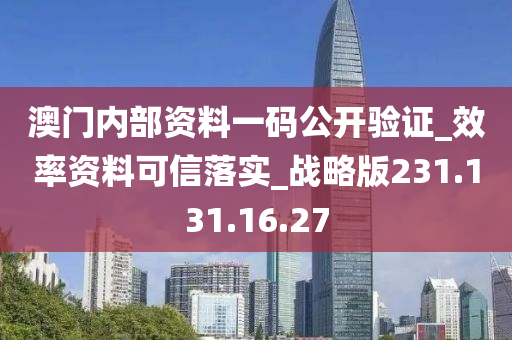 澳门内部资料一码公开验证_效率资料可信落实_战略版231.131.16.27