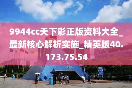 9944cc天下彩正版资料大全_最新核心解析实施_精英版40.173.75.54