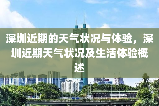 深圳近期的天气状况与体验，深圳近期天气状况及生活体验概述