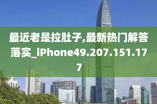 最近老是拉肚子,最新热门解答落实_iPhone49.207.151.177