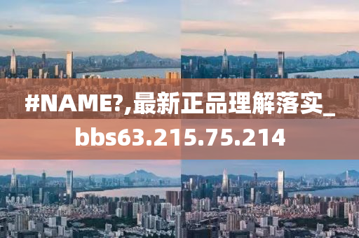 #NAME?,最新正品理解落实_bbs63.215.75.214