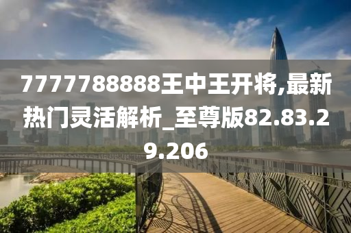 7777788888王中王开将,最新热门灵活解析_至尊版82.83.29.206