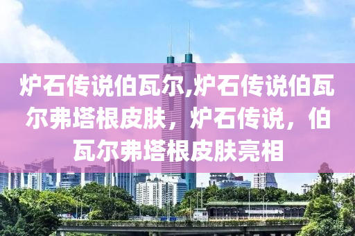 炉石传说伯瓦尔,炉石传说伯瓦尔弗塔根皮肤，炉石传说，伯瓦尔弗塔根皮肤亮相