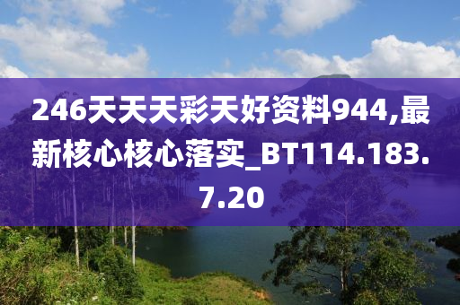 246天天天彩天好资料944,最新核心核心落实_BT114.183.7.20