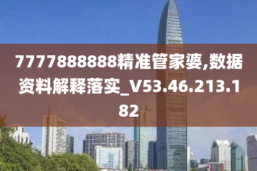 7777888888精准管家婆,数据资料解释落实_V53.46.213.182