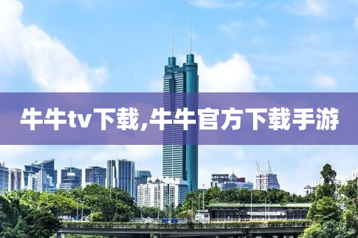 牛牛tv下载,牛牛官方下载手游